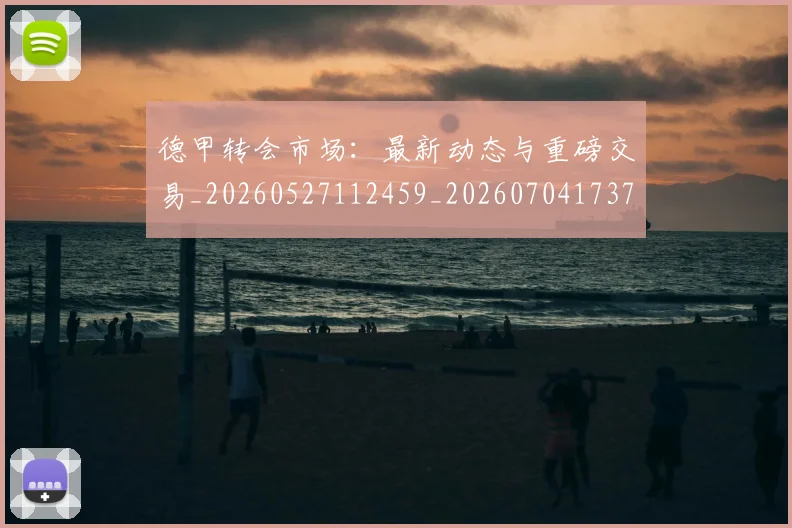德甲转会市场：最新动态与重磅交易_20260527112459_20260704173736