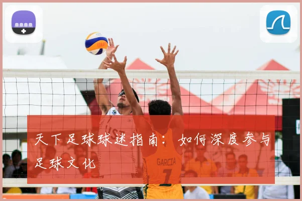 天下足球球迷指南:如何深度参与足球文化